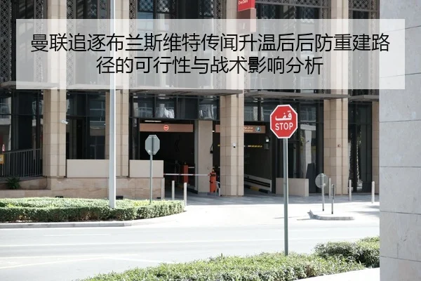 曼联追逐布兰斯维特传闻升温后后防重建路径的可行性与战术影响分析（KAIYUN）